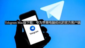 Telegram Mac版下载：专为苹果电脑优化的官方客户端