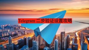 Telegram 二步验证设置攻略