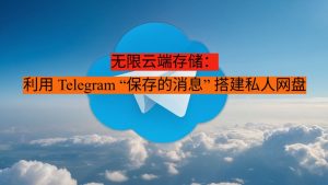 无限云端存储：利用 Telegram “保存的消息” 搭建私人网盘