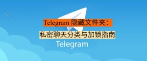 Telegram 隐藏文件夹：私密聊天分类与加锁指南